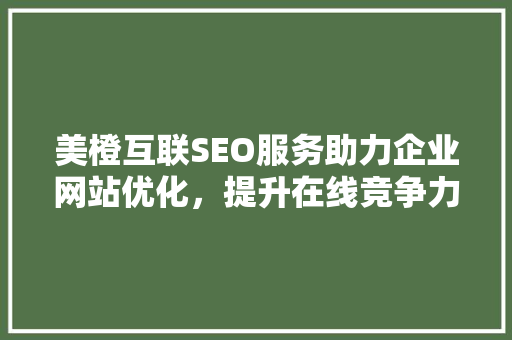 美橙互联SEO服务助力企业网站优化，提升在线竞争力
