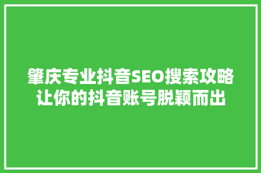 肇庆专业抖音SEO搜索攻略让你的抖音账号脱颖而出
