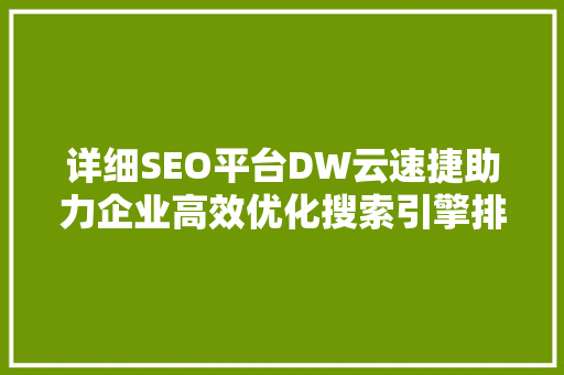 详细SEO平台DW云速捷助力企业高效优化搜索引擎排名