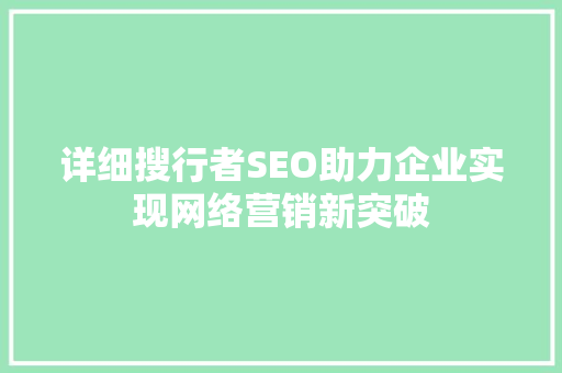详细搜行者SEO助力企业实现网络营销新突破