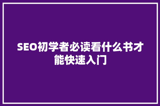 SEO初学者必读看什么书才能快速入门