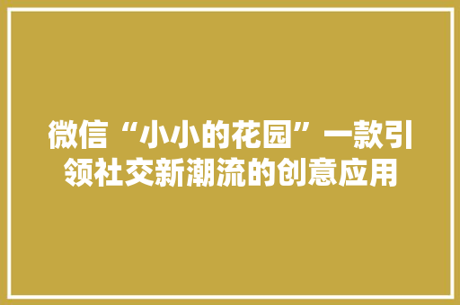 微信“小小的花园”一款引领社交新潮流的创意应用