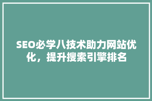 SEO必学八技术助力网站优化，提升搜索引擎排名