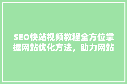SEO快站视频教程全方位掌握网站优化方法，助力网站流量翻倍