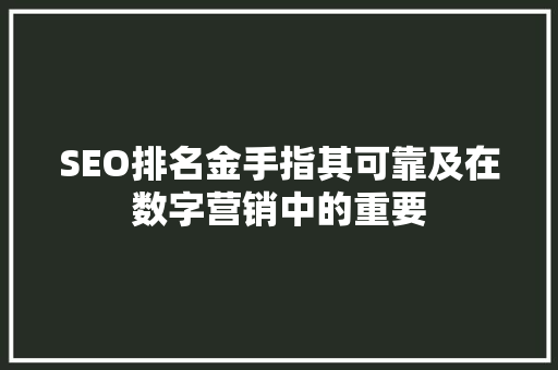 SEO排名金手指其可靠及在数字营销中的重要
