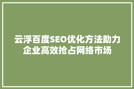 云浮百度SEO优化方法助力企业高效抢占网络市场