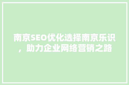 南京SEO优化选择南京乐识，助力企业网络营销之路