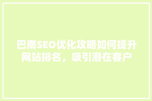 巴南SEO优化攻略如何提升网站排名，吸引潜在客户  第1张