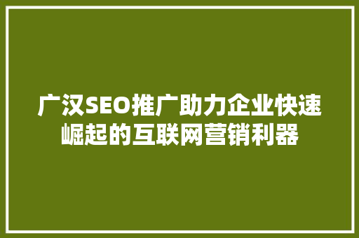 广汉SEO推广助力企业快速崛起的互联网营销利器