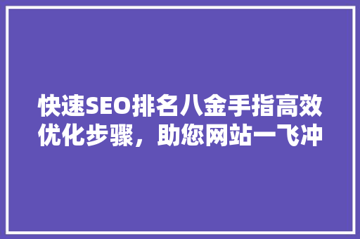 快速SEO排名八金手指高效优化步骤，助您网站一飞冲天