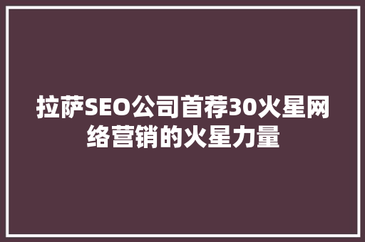 拉萨SEO公司首荐30火星网络营销的火星力量
