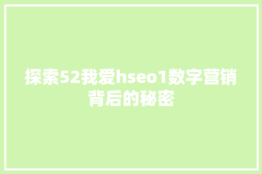 探索52我爱hseo1数字营销背后的秘密