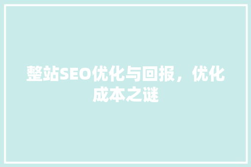 整站SEO优化与回报，优化成本之谜