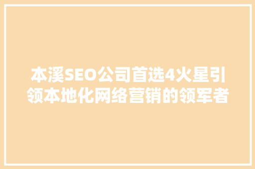 本溪SEO公司首选4火星引领本地化网络营销的领军者