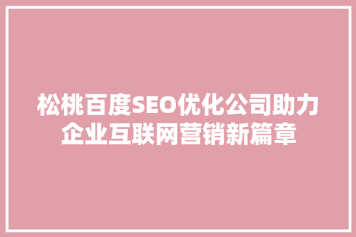 松桃百度SEO优化公司助力企业互联网营销新篇章  第1张