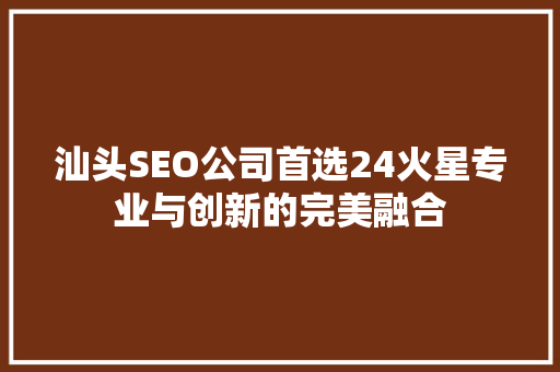 汕头SEO公司首选24火星专业与创新的完美融合