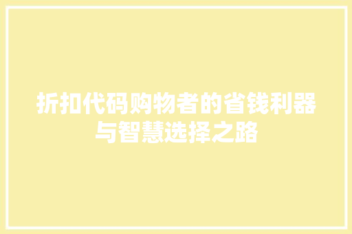 折扣代码购物者的省钱利器与智慧选择之路