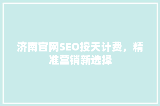 济南官网SEO按天计费，精准营销新选择