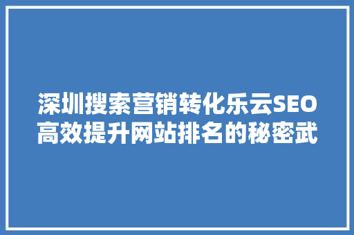 深圳搜索营销转化乐云SEO高效提升网站排名的秘密武器  第1张