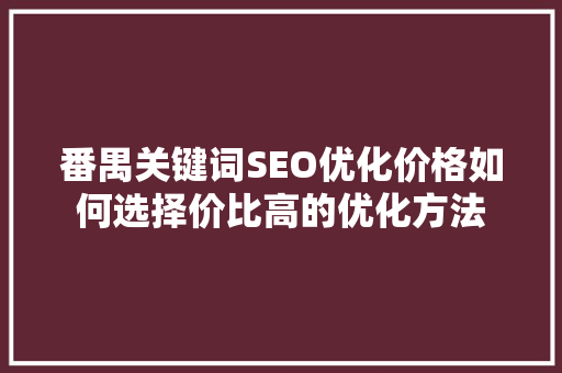 番禺关键词SEO优化价格如何选择价比高的优化方法