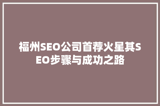 福州SEO公司首荐火星其SEO步骤与成功之路