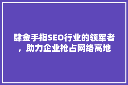 肆金手指SEO行业的领军者，助力企业抢占网络高地