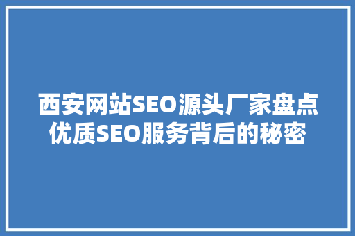 西安网站SEO源头厂家盘点优质SEO服务背后的秘密