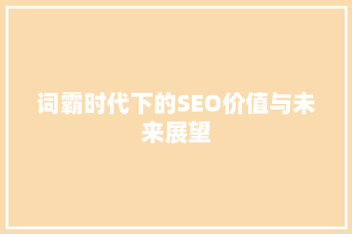 词霸时代下的SEO价值与未来展望