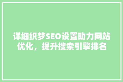 详细织梦SEO设置助力网站优化，提升搜索引擎排名