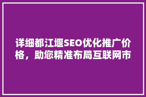 详细都江堰SEO优化推广价格，助您精准布局互联网市场