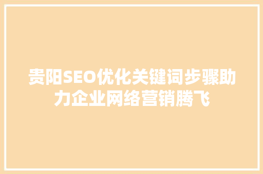 贵阳SEO优化关键词步骤助力企业网络营销腾飞