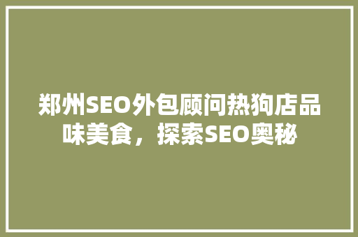 郑州SEO外包顾问热狗店品味美食，探索SEO奥秘