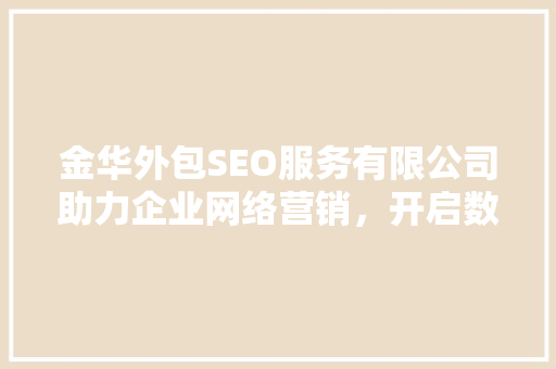 金华外包SEO服务有限公司助力企业网络营销，开启数字化增长新篇章