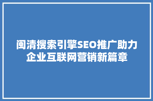 闽清搜索引擎SEO推广助力企业互联网营销新篇章