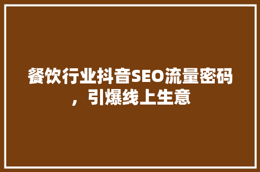 餐饮行业抖音SEO流量密码，引爆线上生意