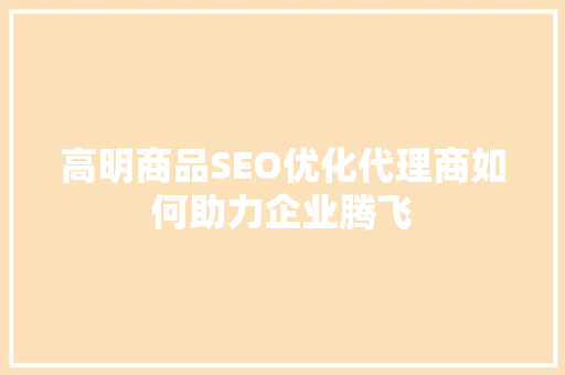 高明商品SEO优化代理商如何助力企业腾飞