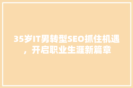 35岁IT男转型SEO抓住机遇，开启职业生涯新篇章