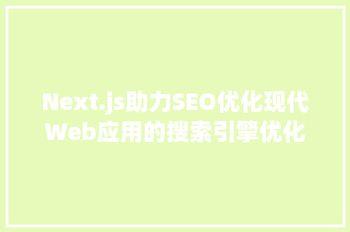 Next.js助力SEO优化现代Web应用的搜索引擎优化之路