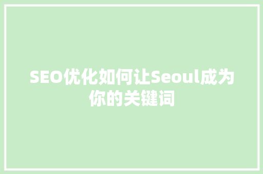 SEO优化如何让Seoul成为你的关键词