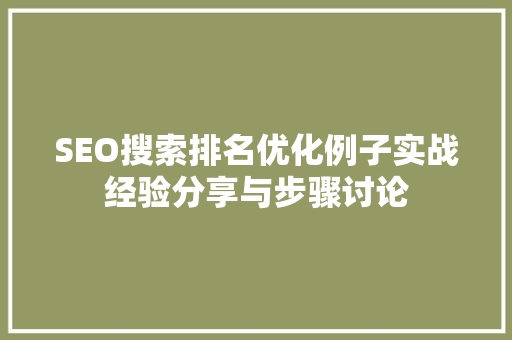 SEO搜索排名优化例子实战经验分享与步骤讨论