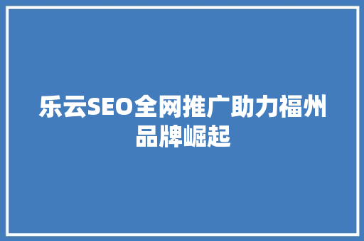乐云SEO全网推广助力福州品牌崛起