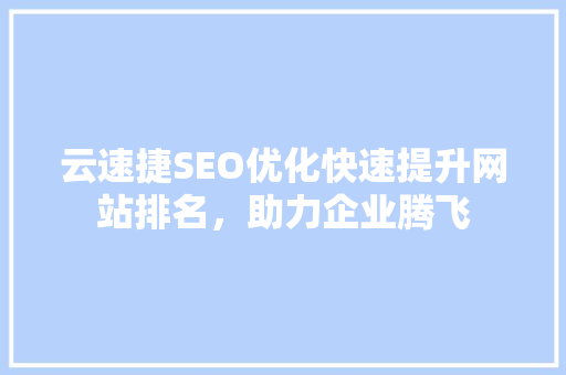 云速捷SEO优化快速提升网站排名，助力企业腾飞