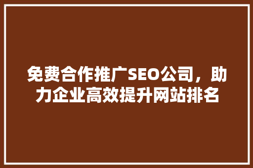 免费合作推广SEO公司，助力企业高效提升网站排名