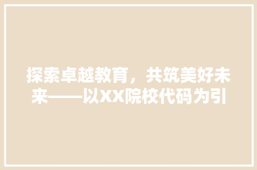 探索卓越教育，共筑美好未来——以XX院校代码为引