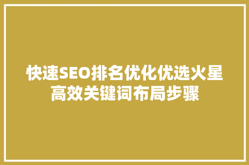 快速SEO排名优化优选火星高效关键词布局步骤