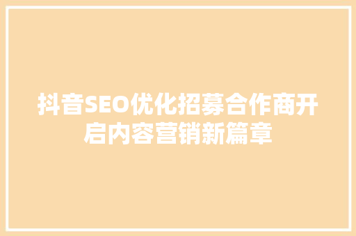 抖音SEO优化招募合作商开启内容营销新篇章