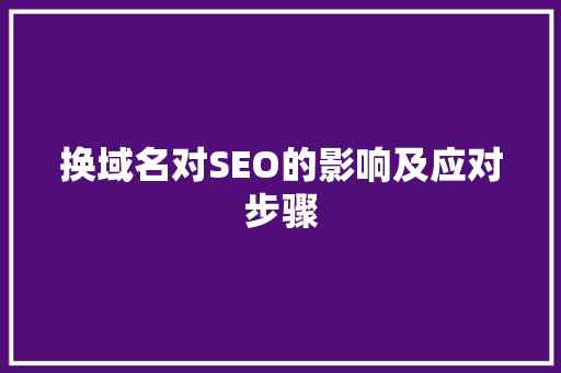 换域名对SEO的影响及应对步骤