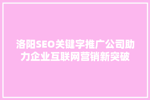 洛阳SEO关键字推广公司助力企业互联网营销新突破