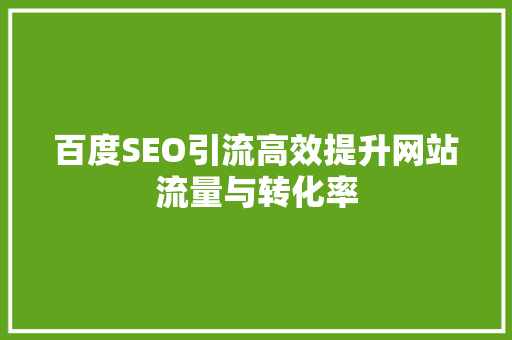 百度SEO引流高效提升网站流量与转化率