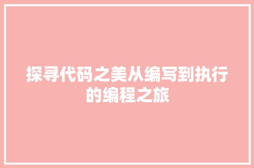 探寻代码之美从编写到执行的编程之旅